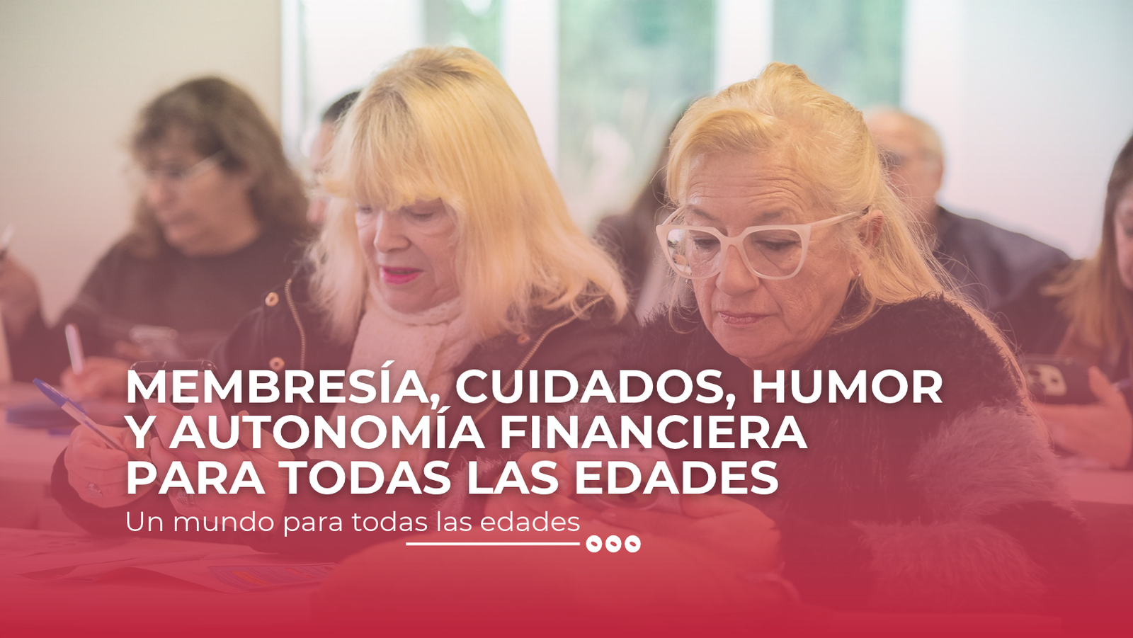 MEMBRESÍA, CUIDADOS, HUMOR Y AUTONOMÍA FINANCIERApara todas las edades