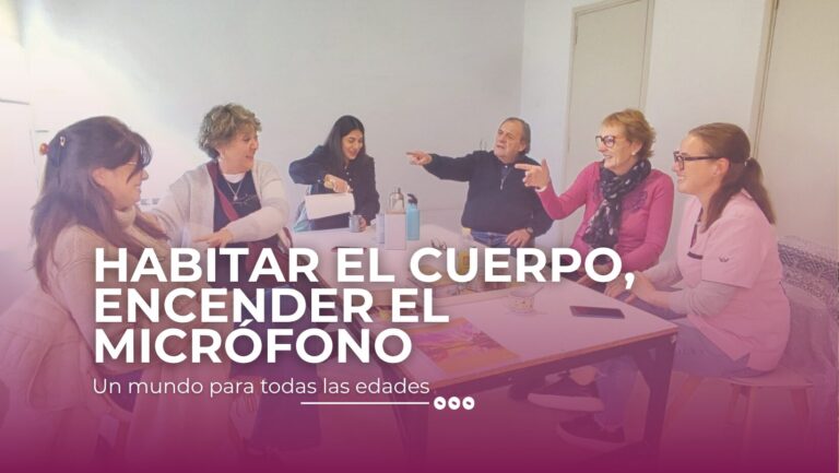 HABITAR EL CUERPO, ENCENDER EL MICRÓFONO: las vejeces que eligen vivir “En Voz Alta”