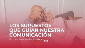 Los supuestos que guían nuestra comunicación.